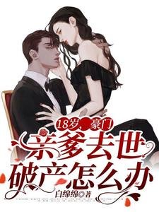 18歲，豪門親爹去世破產怎麼辦